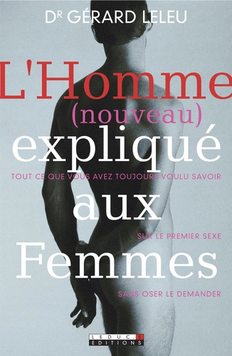 L'Homme (nouveau) expliqué aux Femmes. Tout ce que vous avez toujours voulu savoir sur le premier se