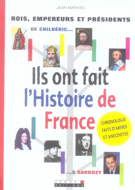 Ils ont fait l'Histoire de France. De Childéric... à Sarkozy