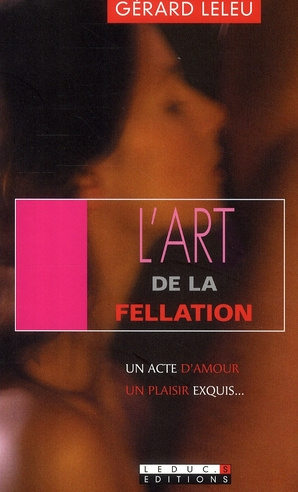 L'art de la fellation / L'art du cunnilingus. Un acte d'amour, un plaisir exquis