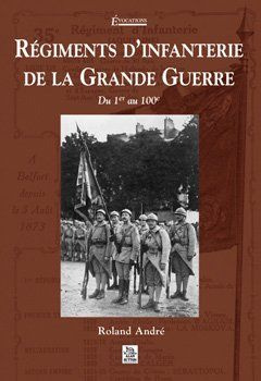 REGIMENTS D'INFANTERIE DE LA GRANDE GUERRE - TOME I