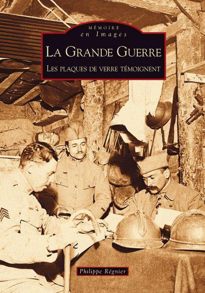 GRANDE GUERRE (LA) - LES PLAQUES DE VERRE TEMOIGNENT