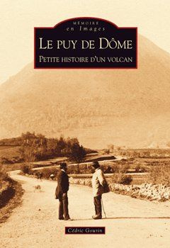 PUY DE DOME (LE) - PETITE HISTOIRE D'UN VOLCAN