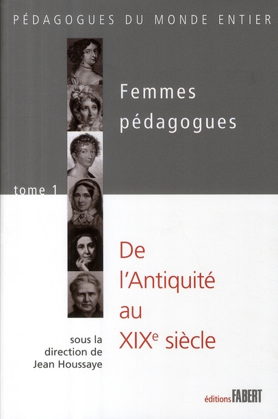 Femmes pédagogues . Tome 1 : de l'Antiquité au XIXe siècle