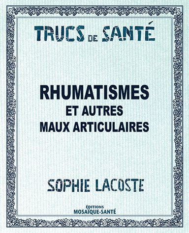 Rhumatismes. Et autres maux articulaires