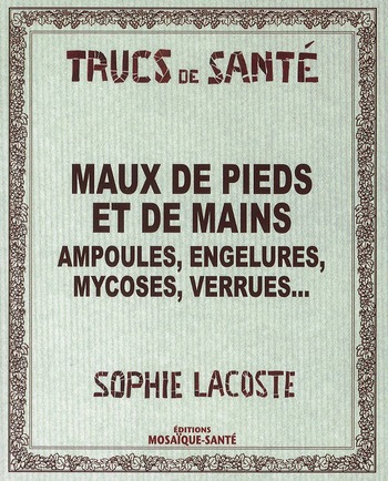 Maux de pieds et de mains. Ampoules, engelures, mycoses, verrues...