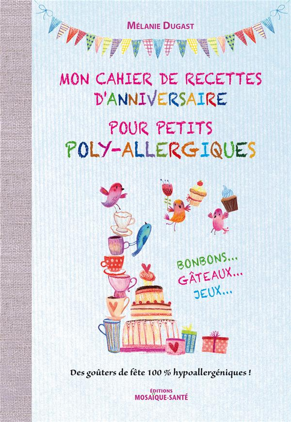 Mon cahier de recettes d'anniversaire pour petits poly-allergiques. Bonbons... Gâteaux... Jeux... De