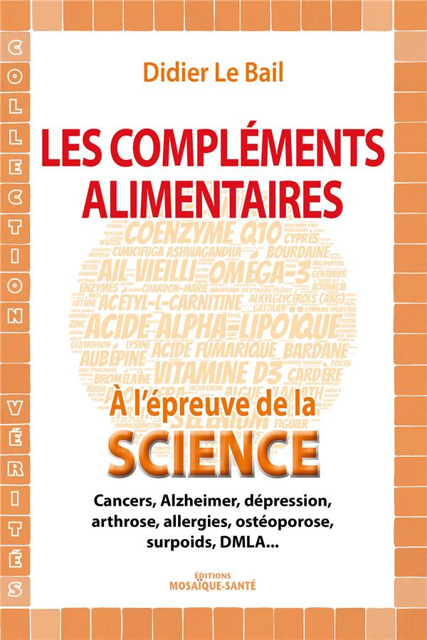 Les compléments alimentaires à l'épreuve de la science. Cancers, Alzheimer, dépression, arthrose, al