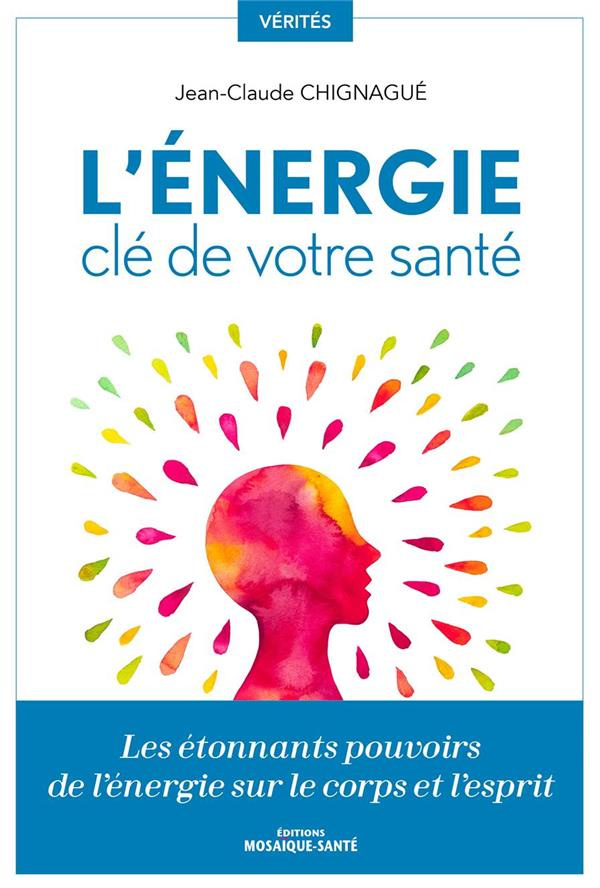 L'énergie, clé de votre santé. Les étonnants pouvoirs de l'énergie sur le corps et l'esprit
