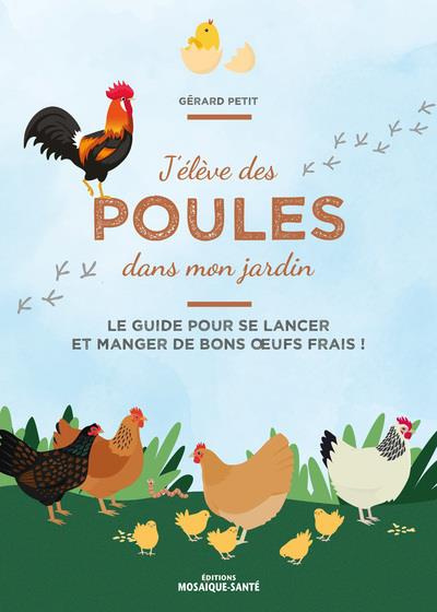 J'élève des poules dans mon jardin. Le guide pour se lancer et manger de bons oeufs frais !