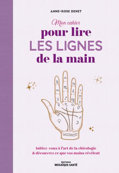 Mon cahier pour lire les lignes de la main. Initiez-vous à l'art de la chirologie et découvrez ce qu