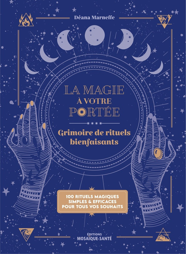 La magie à votre portée. Grimoire de rituels bienfaisants. 100 rituels magiques simples & efficeces