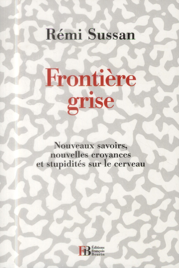 Frontière grise. Nouveaux savoirs, nouvelles croyances et stupidités sur le cerveau