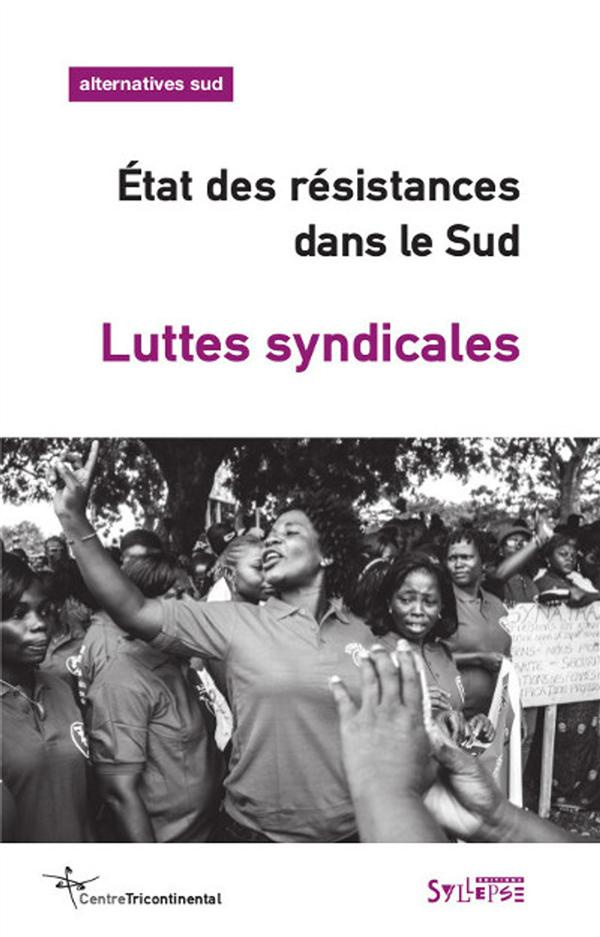 Alternatives Sud Volume 21-2014/4 : Etat des résistances dans le Sud. Luttes syndicales