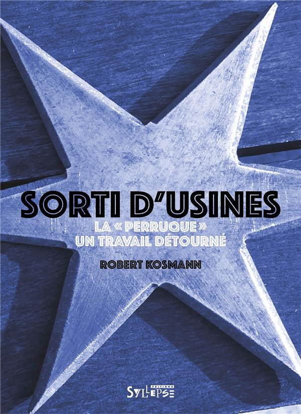 Sorti d'usines. La "perruque" : un travail détourné