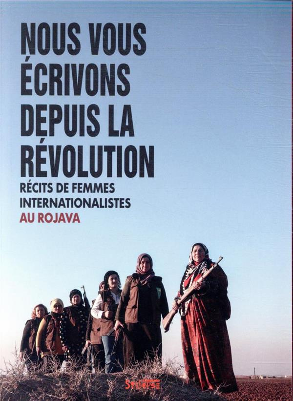 Nous vous écrivons depuis la révolution. Récits de femmes internationalistes au Rojava
