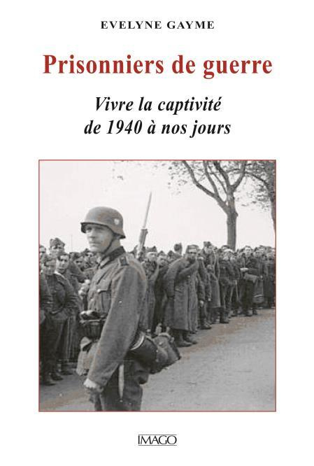 Prisonniers de guerre. Vivre la captivité de 1940 à nos jours