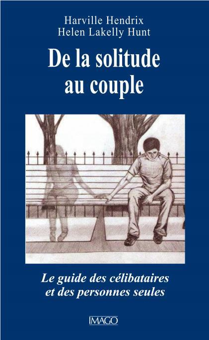 De la solitude au couple. Guide des célibataires et des personnes seules