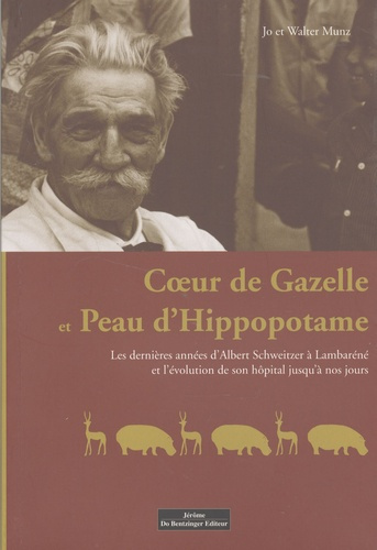 Coeur de gazelle et peau d'hippopotame. Les dernières années d'Albert Schweitzer à Lambaréné et l'év