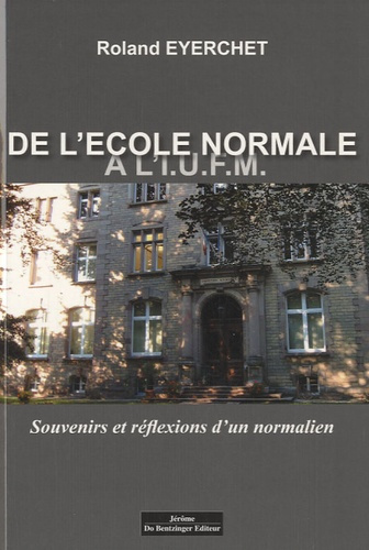 De l'Ecole Normale à l'IUFM. Souvenirs et réflexions d'un normalien
