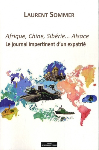 Afrique, Chine, Sibérie... Alsace. Le journal impertinent d'un expatrié