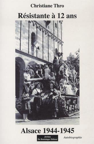 Résistante à 12 ans. Alsace 1944-1945