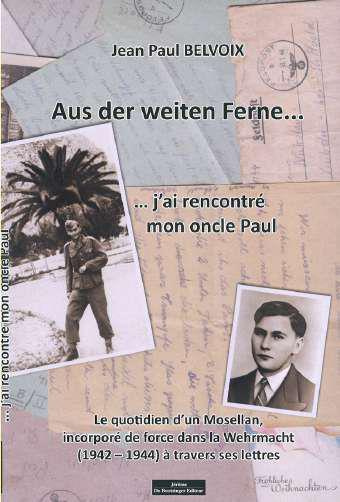 Aus der Weiten Ferne... j'ai rencontré mon oncle Paul. Le quotidien d'un Mosellan, incorporé de forc