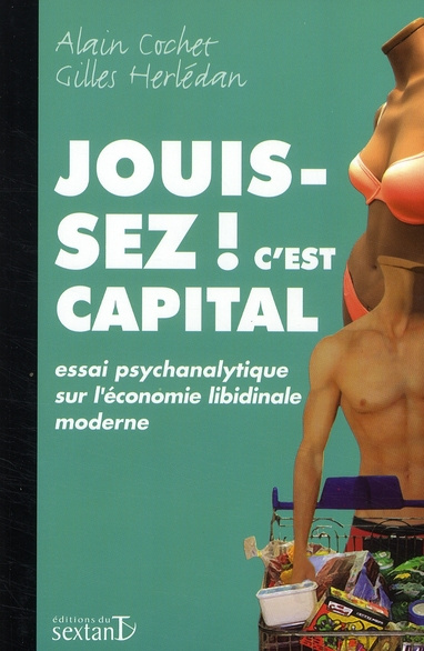 Jouissez c'est capital ! Essai psychanalytique sur l'économie libidinale moderne