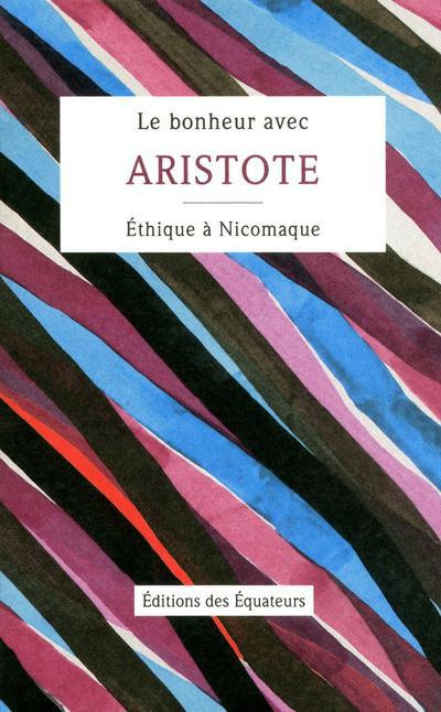 Le bonheur avec Aristote. Ethique à Nicomaque, Livres Ier, II & X