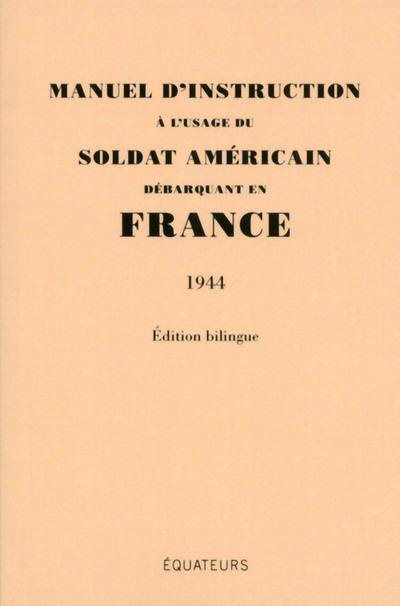Manuel d'instruction à l'usage du soldat américain débarquant en France. 1944, Edition bilingue fran