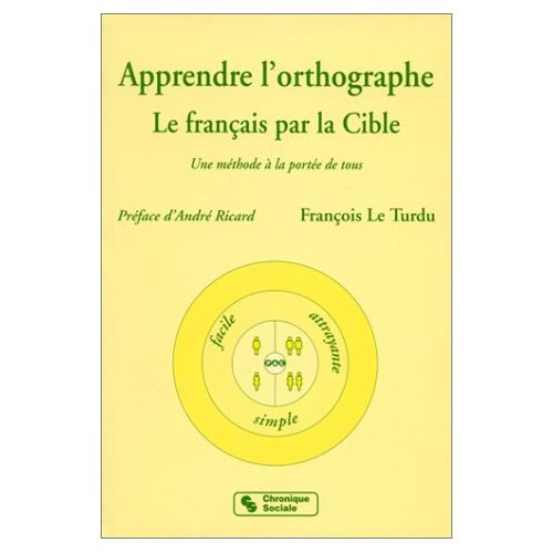 APPRENDRE L'ORTHOGRAPHE. Le français par la cible, Une méthode à la portée de tous