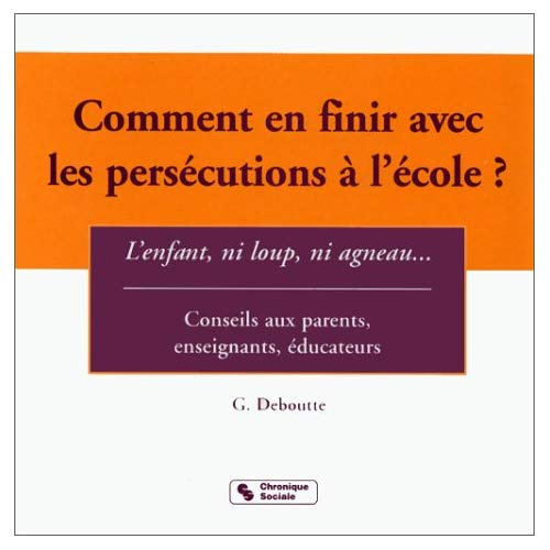 COMMENT EN FINIR AVEC LES PERSECUTIONS A L'ECOLE ? L'enfant , ni loup, ni agneau...
