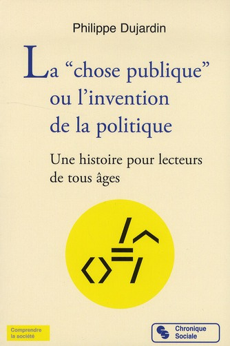 La "chose publique" ou l'invention de la politique. Une histoire pour lecteurs de tous âges