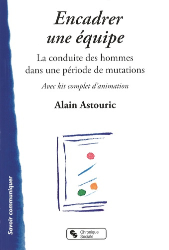 Encadrer une équipe. La conduite des hommes dans une période de mutation