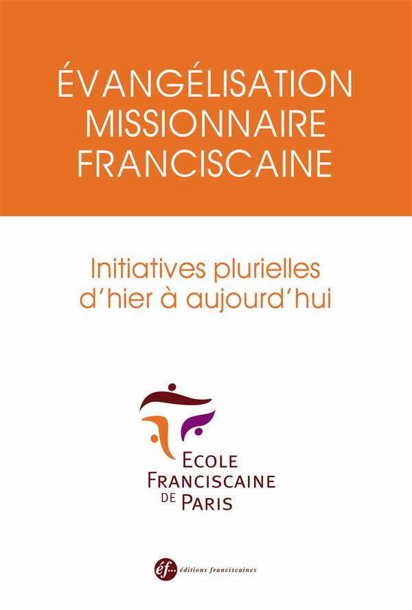 Evangélisation missionnaire franciscaine. Initiatives plurielles d'hier à aujourd'hui