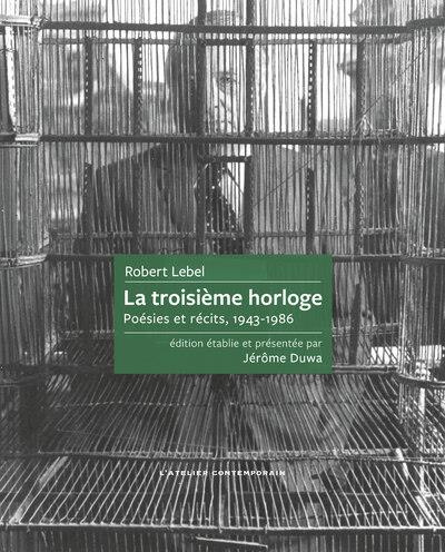 La troisième horloge. Poésies et récits, 1943-1986
