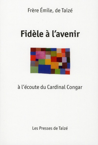 Fidèle à l'avenir. A l'écoute du cardinal Congar
