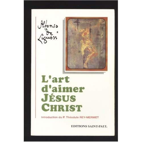 Oeuvres spirituelles de saint Alphonse de Liguori : L'Art d'aimer Jésus-Christ