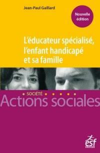 L'éducateur spécialisé, l'enfant handicapé et sa famille. Manuel à l'usage des professionnels de l'é