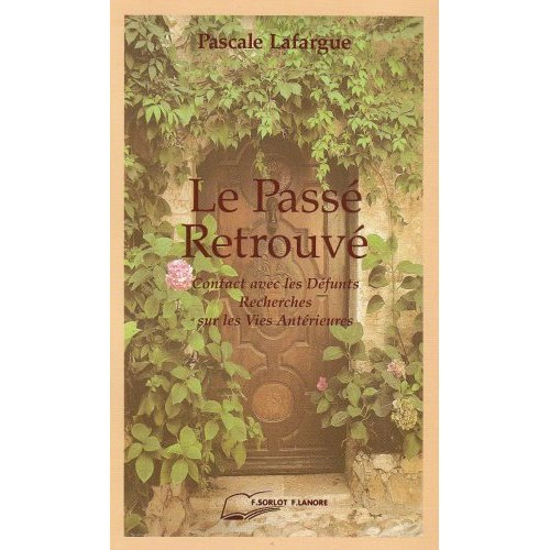 Le passé retrouvé. Travaux de parapsychologie à travers la réincarnation, contacts avec les défunts,