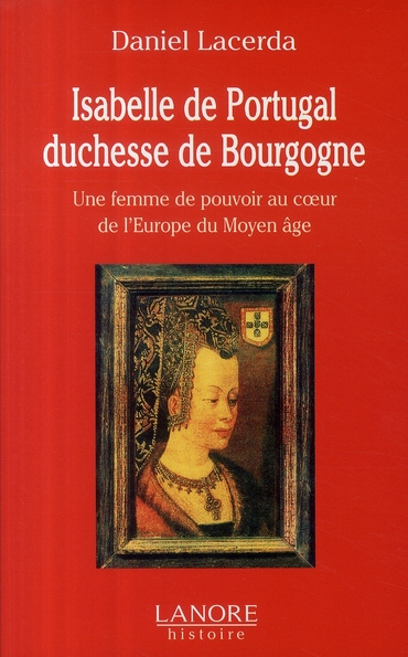 Isabelle de Portugal, duchesse de Bourgogne (1397-1471). Une femme de pouvoir au coeur de l'Europe d