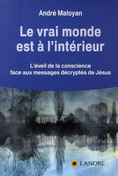 Le vrai monde est à l'intérieur. L'éveil de la conscience face aux messages décryptés de Jésus