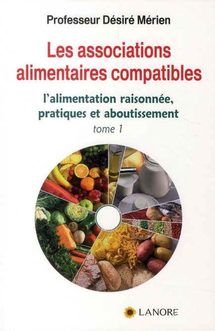 Les associations alimentaires compatibles. Tome 1, L'alimentation raisonnée, pratiques et aboutissem