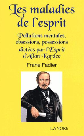 Les maladies de l'esprit. Pollutions mentales, obsessions, possessions dictées par l'Esprit d'Allan
