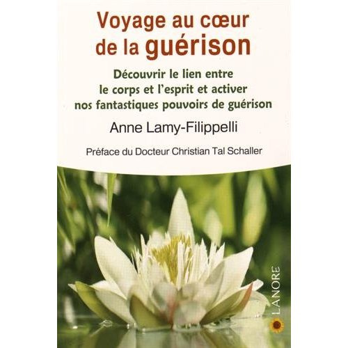 Voyage au coeur de la guérison. Découvrir le lien entre le corps et l'esprit et activer nos fantasti