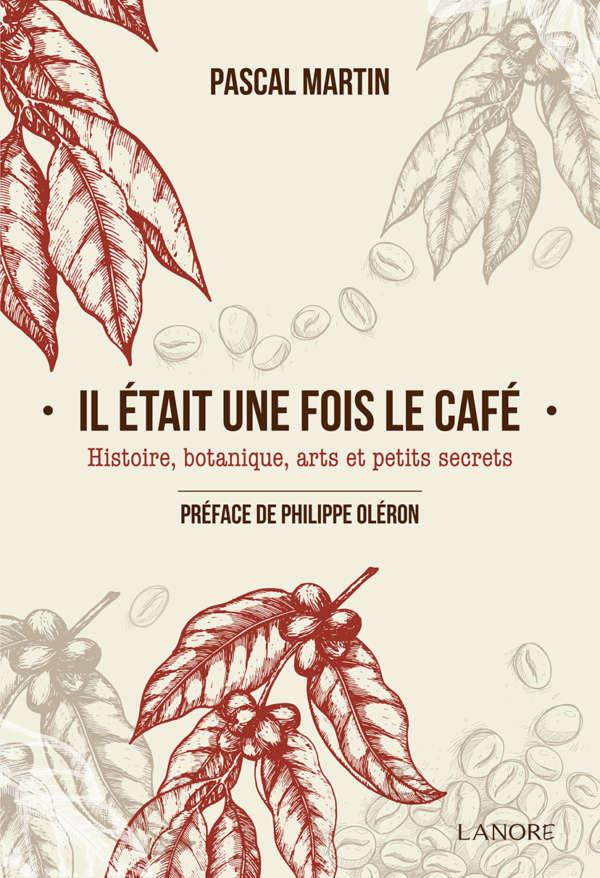 Il était une fois le café. Histoire, botanique, arts et petits secrets