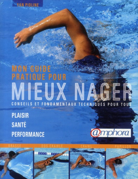Mon guide pratique pour mieux nager. Plaisir, santé, performance