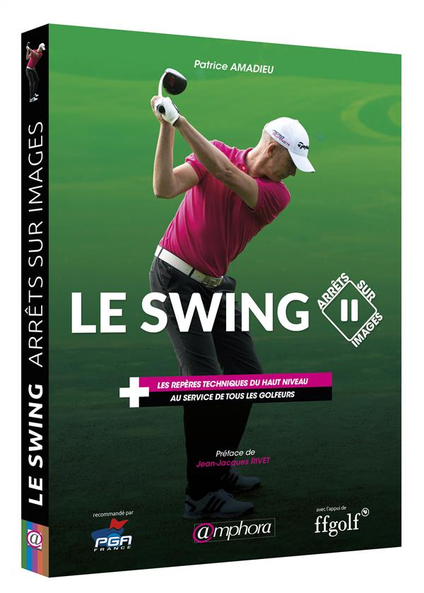 Le swing. Les repères techniques du haut niveau au service de tous les golfeurs