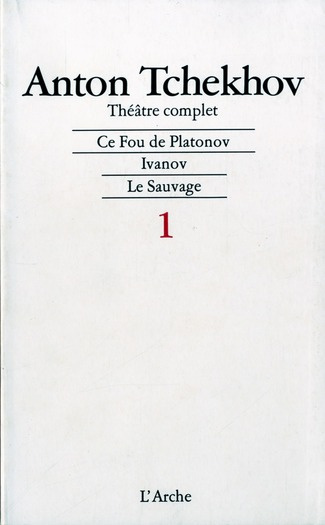 Théâtre complet / Anton Tchekhov Tome 1 : Ce fou de Platonov. Ivanov. Le sauvage