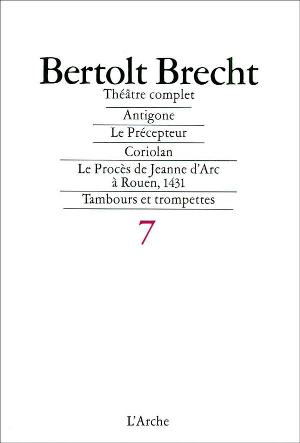 Théâtre complet. Tome 7, Antigone ; Le Précepteur ; Coriolan ; Le Procès de Jeanne d'Arc à Rouen, 14