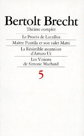 THEATRE COMPLET TOME 5 : LE PROCES DE LUCULLUS. MAITRE PUNTILA ET SON VALET MATTI. LA RESISTIBLE ASC